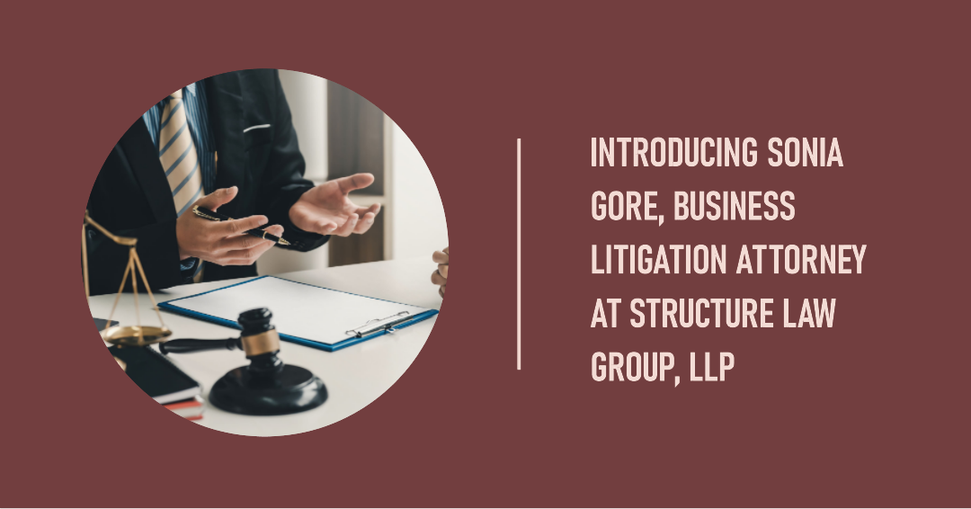 Introducing Sonia Gore, Business Litigation Attorney at Structure Law Group, LLP