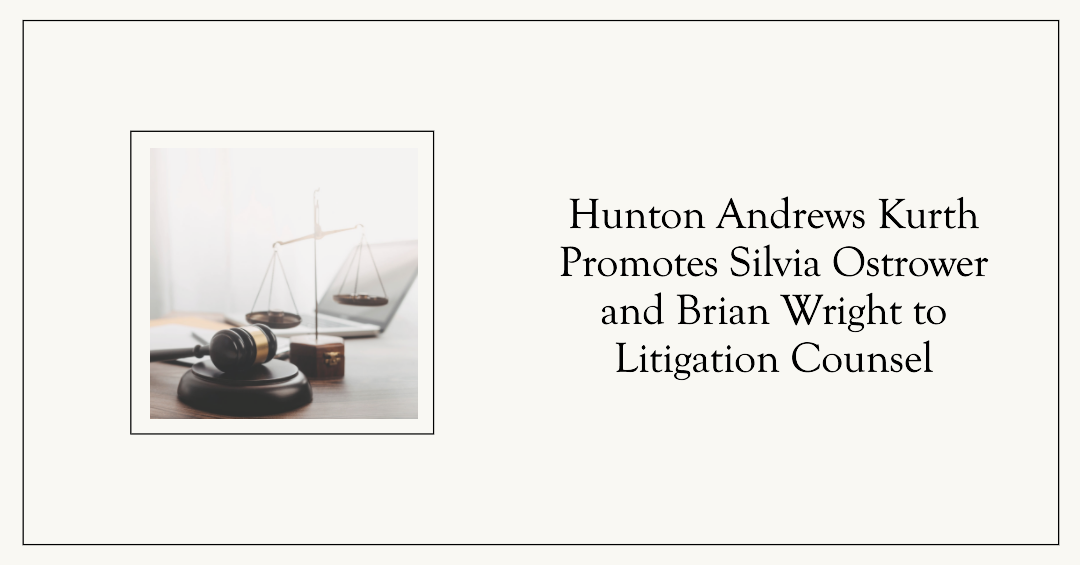 Hunton Andrews Kurth Promotes Silvia Ostrower and Brian Wright to Litigation Counsel