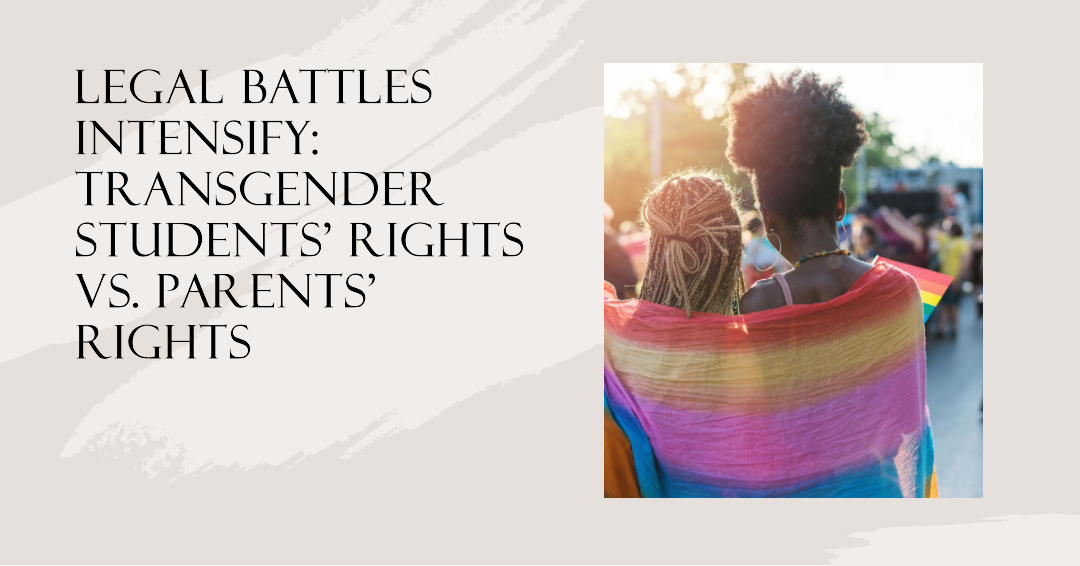 Legal Battles Intensify: Transgender Students' Rights vs. Parents' Rights