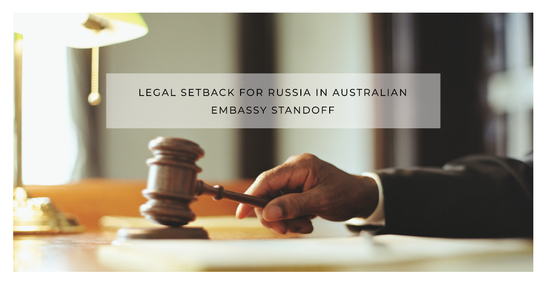 Legal Setback for Russia in Australian Embassy Standoff