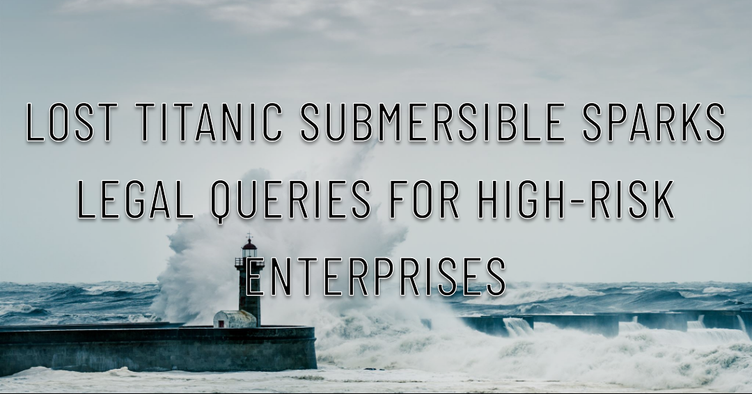 Lost Titanic Submersible Sparks Legal Queries for High-Risk Enterprises