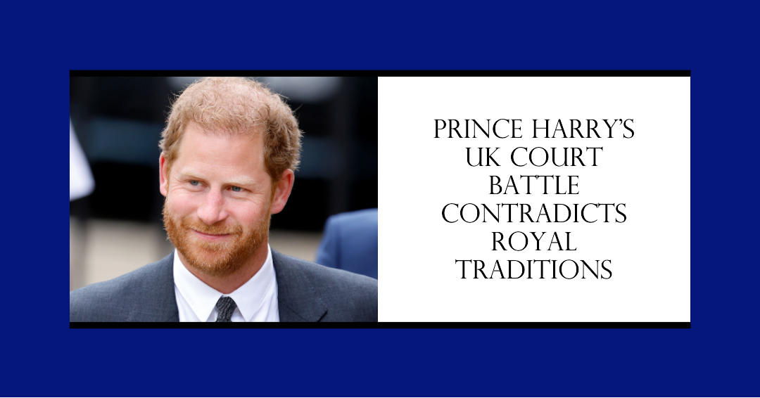 Prince Harry's UK Court Battle Contradicts Royal Traditions
