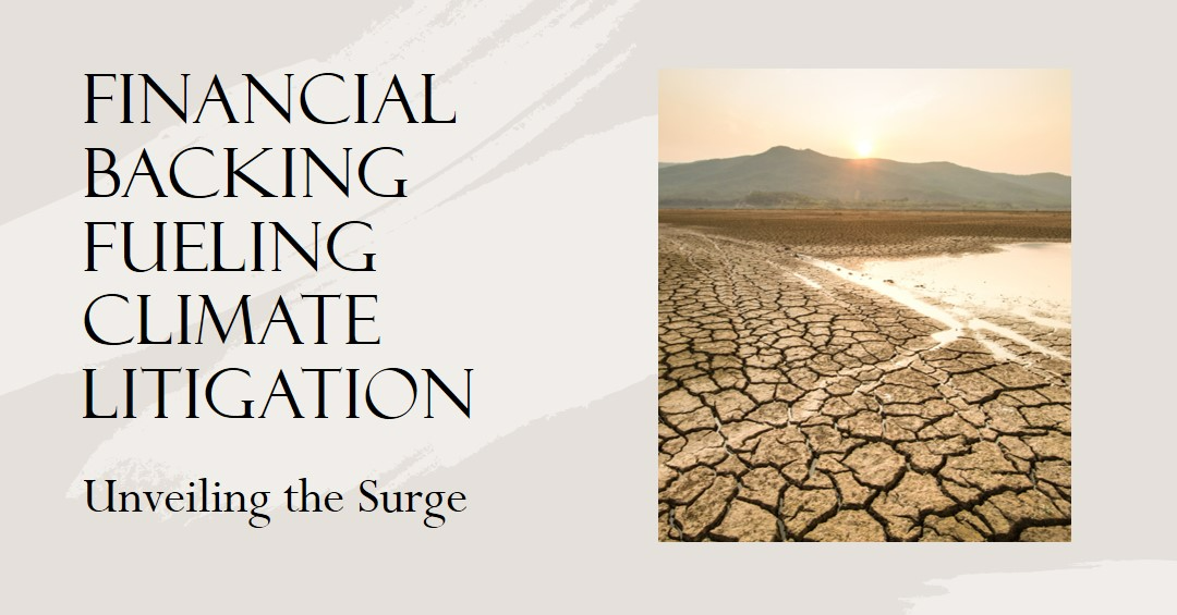 Unveiling the Financial Backing Fueling the Surge in Climate Litigation