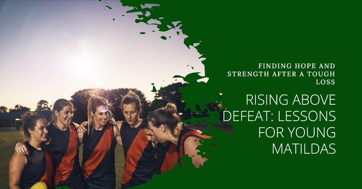 "Finding Positivity Amidst Defeat: Lessons for Young Matildas