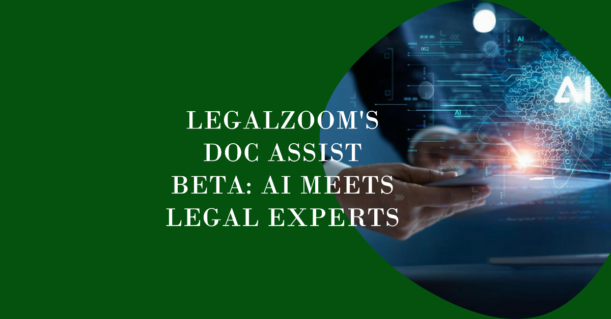 LegalZoom’s Doc Assist Beta: Bridging AI and Legal Expertise for Revolutionary Legal Services